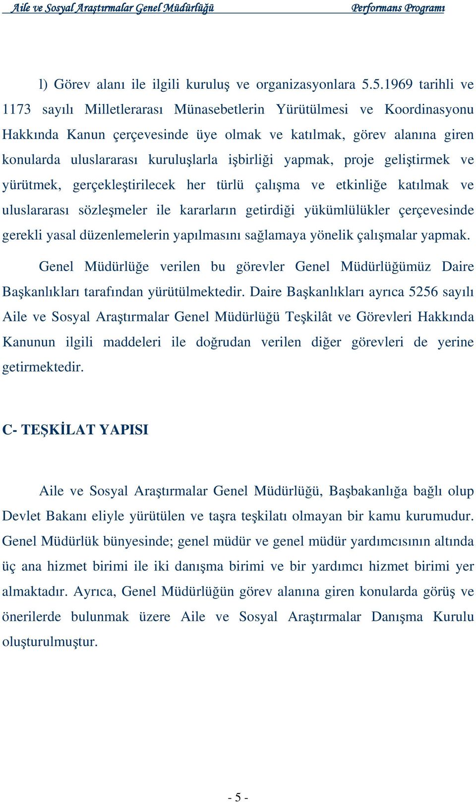 işbirliği yapmak, proje geliştirmek ve yürütmek, gerçekleştirilecek her türlü çalışma ve etkinliğe katılmak ve uluslararası sözleşmeler ile kararların getirdiği yükümlülükler çerçevesinde gerekli