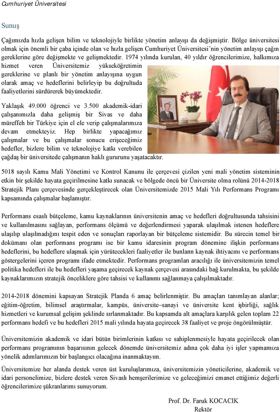 1974 yılında kurulan, 40 yıldır öğrencilerimize, halkımıza hizmet veren Üniversitemiz yükseköğretimin gereklerine ve planlı bir yönetim anlayışına uygun olarak amaç ve hedeflerini belirleyip bu