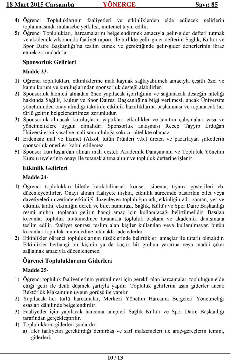 Başkanlığı na teslim etmek ve gerektiğinde gelir-gider defterlerinin ibraz etmek zorundadırlar.