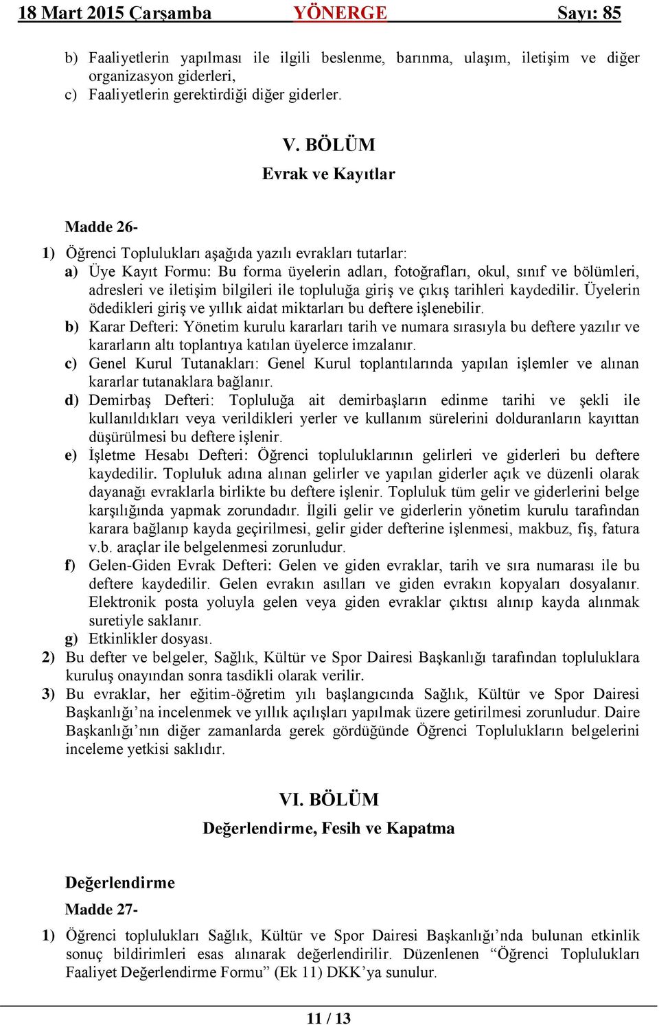 bilgileri ile topluluğa giriş ve çıkış tarihleri kaydedilir. Üyelerin ödedikleri giriş ve yıllık aidat miktarları bu deftere işlenebilir.