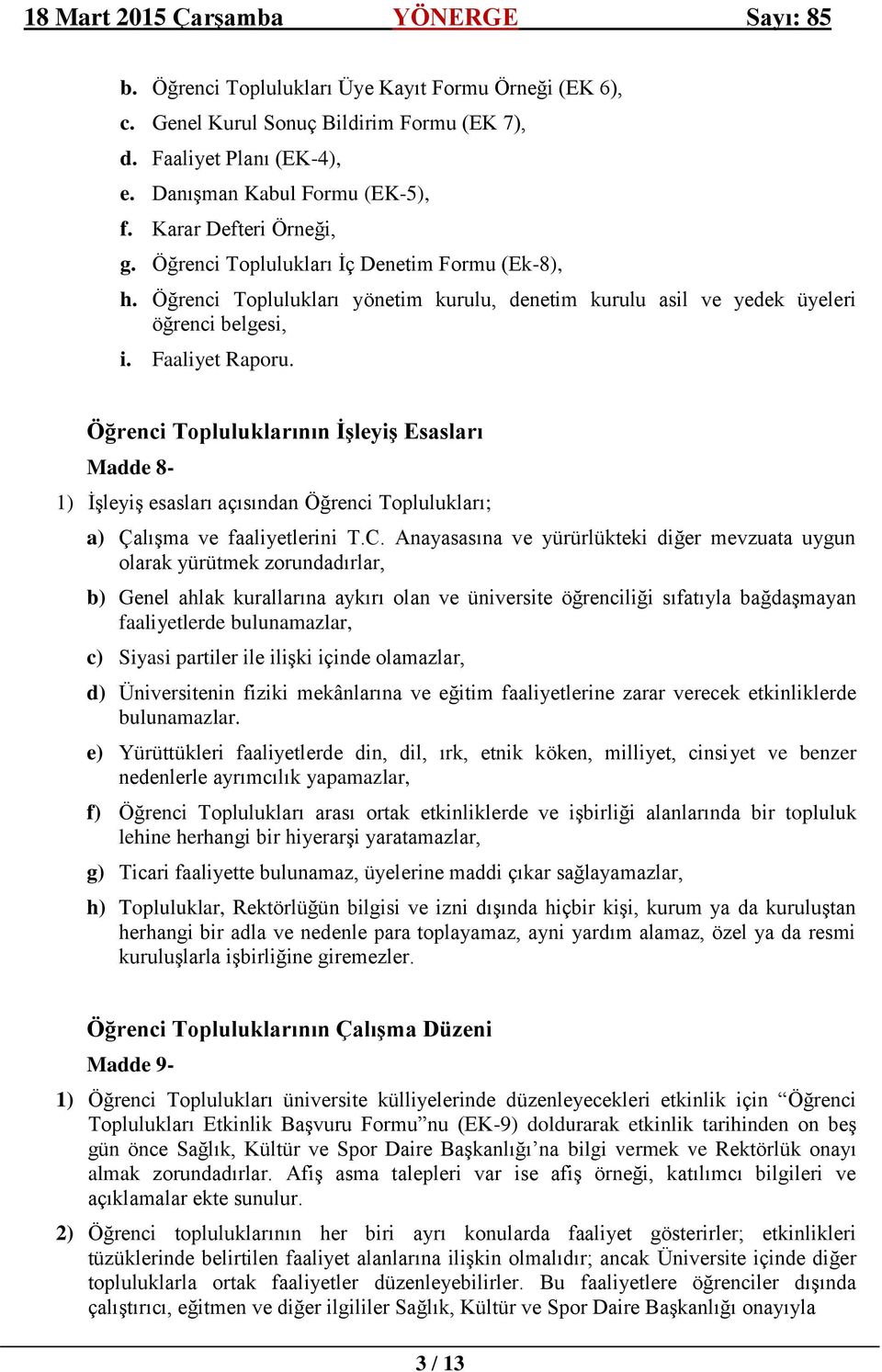 Öğrenci Topluluklarının Ġşleyiş Esasları Madde 8-1) İşleyiş esasları açısından Öğrenci Toplulukları; a) Çalışma ve faaliyetlerini T.C.