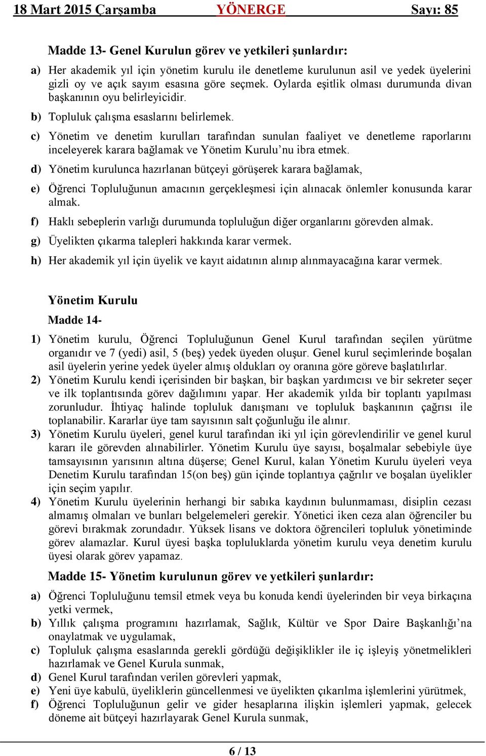 c) Yönetim ve denetim kurulları tarafından sunulan faaliyet ve denetleme raporlarını inceleyerek karara bağlamak ve Yönetim Kurulu nu ibra etmek.