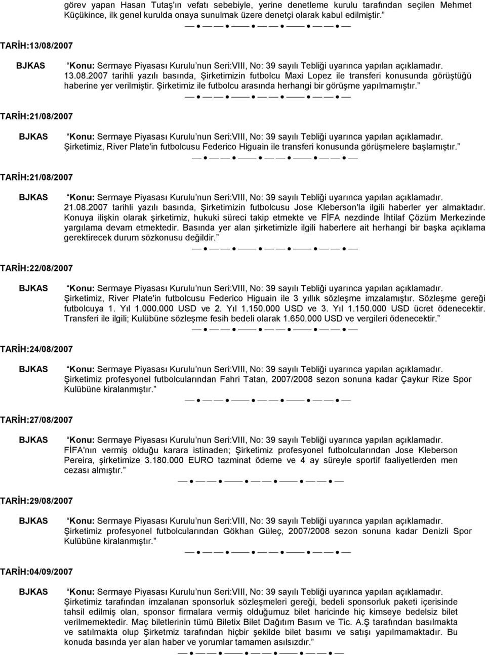 TARİH:21/08/2007 Şirketimiz, River Plate'in futbolcusu Federico Higuain ile transferi konusunda görüşmelere başlamıştır. TARİH:21/08/2007 21.08.2007 tarihli yazılı basında, Şirketimizin futbolcusu Jose Kleberson'la ilgili haberler yer almaktadır.