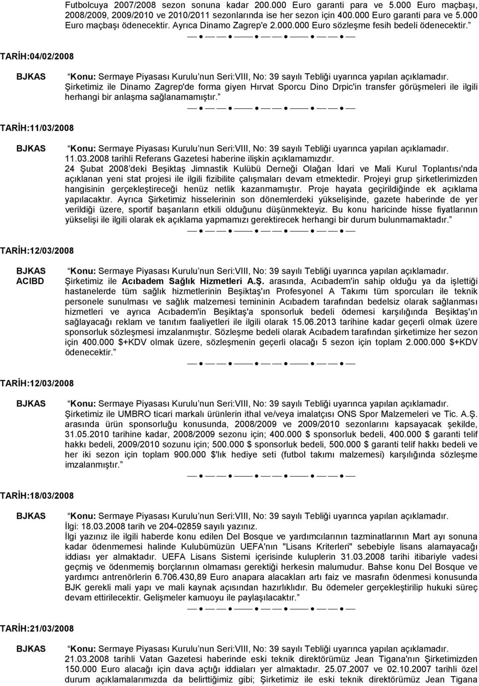 Şirketimiz ile Dinamo Zagrep'de forma giyen Hırvat Sporcu Dino Drpic'in transfer görüşmeleri ile ilgili herhangi bir anlaşma sağlanamamıştır. TARİH:11/03/