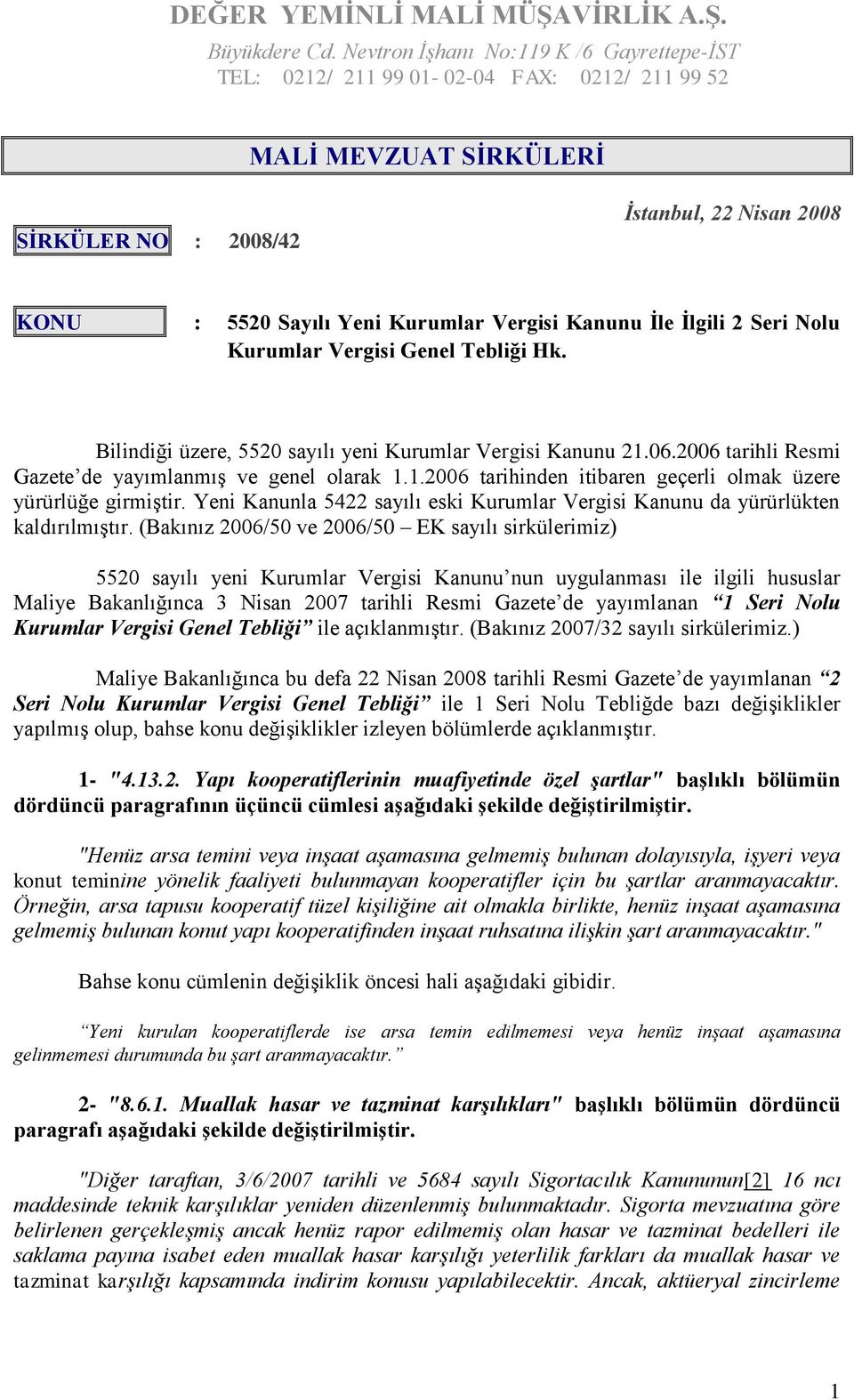 Kanunu İle İlgili 2 Seri Nolu Kurumlar Vergisi Genel Tebliği Hk. Bilindiği üzere, 5520 sayılı yeni Kurumlar Vergisi Kanunu 21.06.2006 tarihli Resmi Gazete de yayımlanmış ve genel olarak 1.1.2006 tarihinden itibaren geçerli olmak üzere yürürlüğe girmiştir.