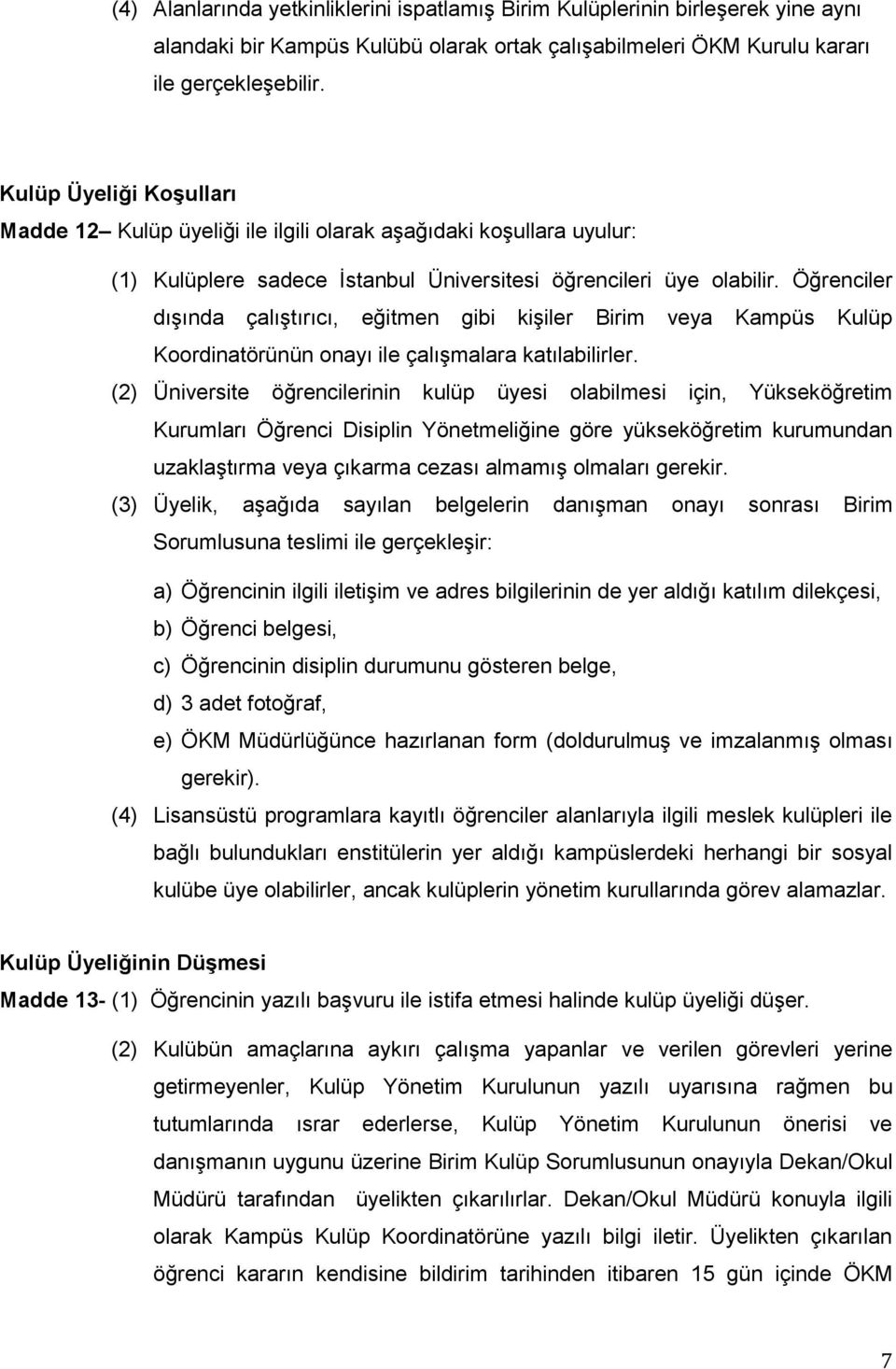 Öğrenciler dışında çalıştırıcı, eğitmen gibi kişiler Birim veya Kampüs Kulüp Koordinatörünün onayı ile çalışmalara katılabilirler.