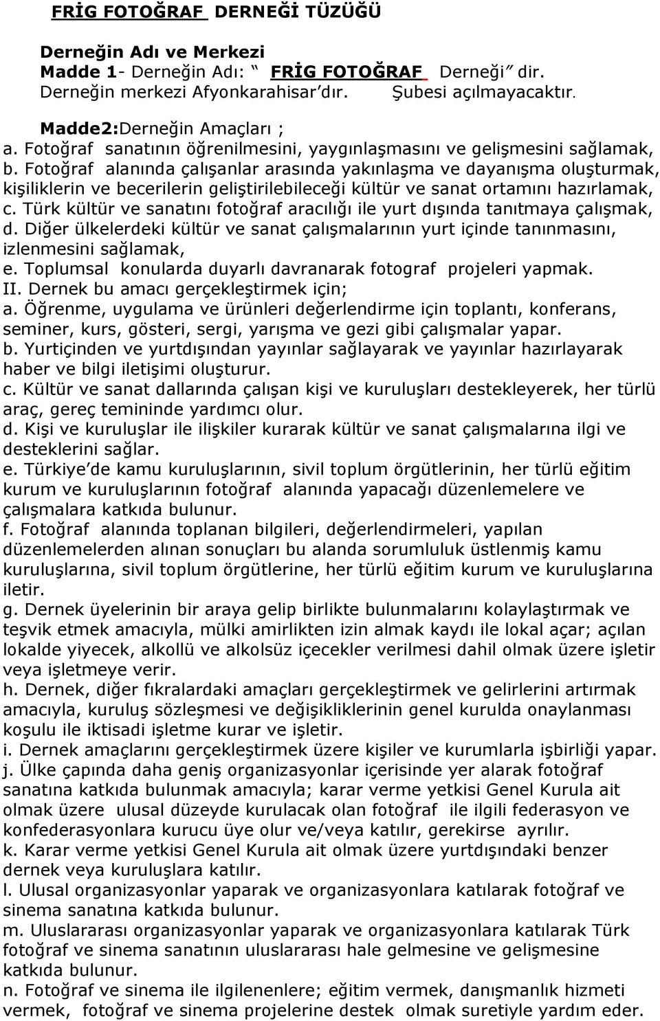 Fotoğraf alanında çalışanlar arasında yakınlaşma ve dayanışma oluşturmak, kişiliklerin ve becerilerin geliştirilebileceği kültür ve sanat ortamını hazırlamak, c.