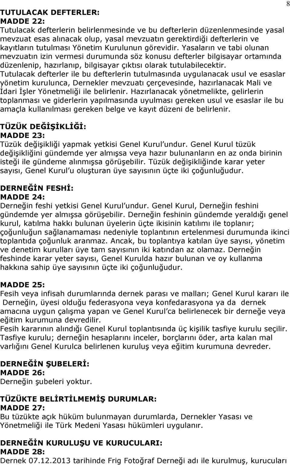 Yasaların ve tabi olunan mevzuatın izin vermesi durumunda söz konusu defterler bilgisayar ortamında düzenlenip, hazırlanıp, bilgisayar çıktısı olarak tutulabilecektir.