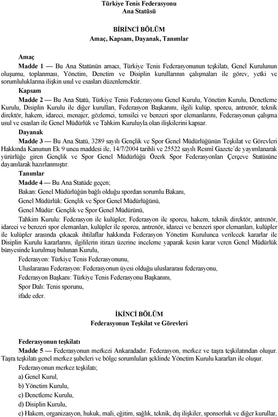 Kapsam Madde 2 Bu Ana Statü, Türkiye Tenis Federasyonu Genel Kurulu, Yönetim Kurulu, Denetleme Kurulu, Disiplin Kurulu ile diğer kurulları, Federasyon Başkanını, ilgili kulüp, sporcu, antrenör,