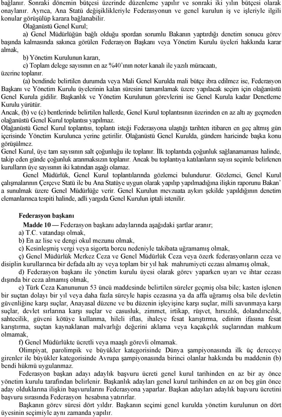 Olağanüstü Genel Kurul; a) Genel Müdürlüğün bağlı olduğu spordan sorumlu Bakanın yaptırdığı denetim sonucu görev başında kalmasında sakınca görülen Federasyon Başkanı veya Yönetim Kurulu üyeleri