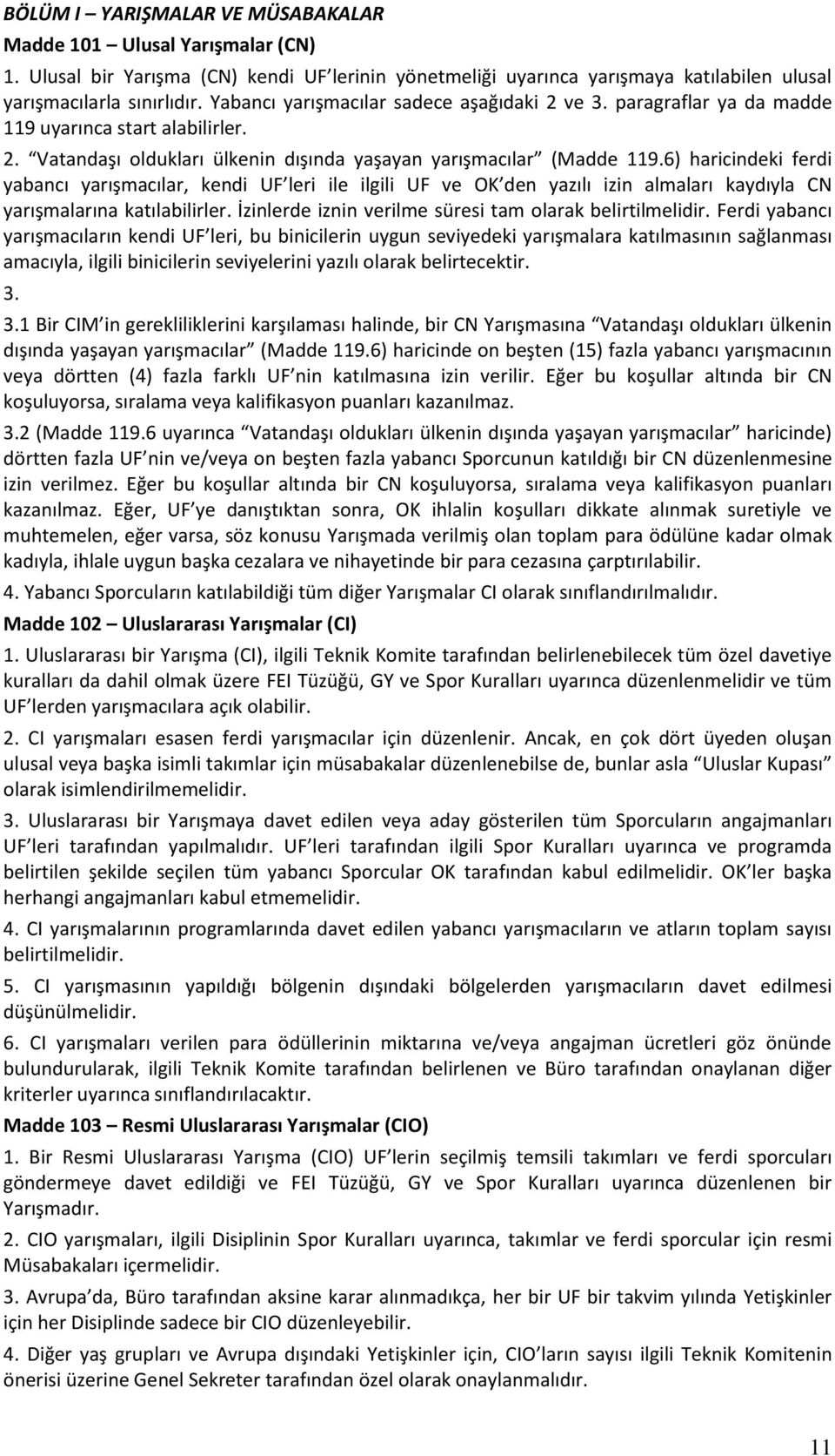 6) haricindeki ferdi yabancı yarışmacılar, kendi UF leri ile ilgili UF ve OK den yazılı izin almaları kaydıyla CN yarışmalarına katılabilirler.