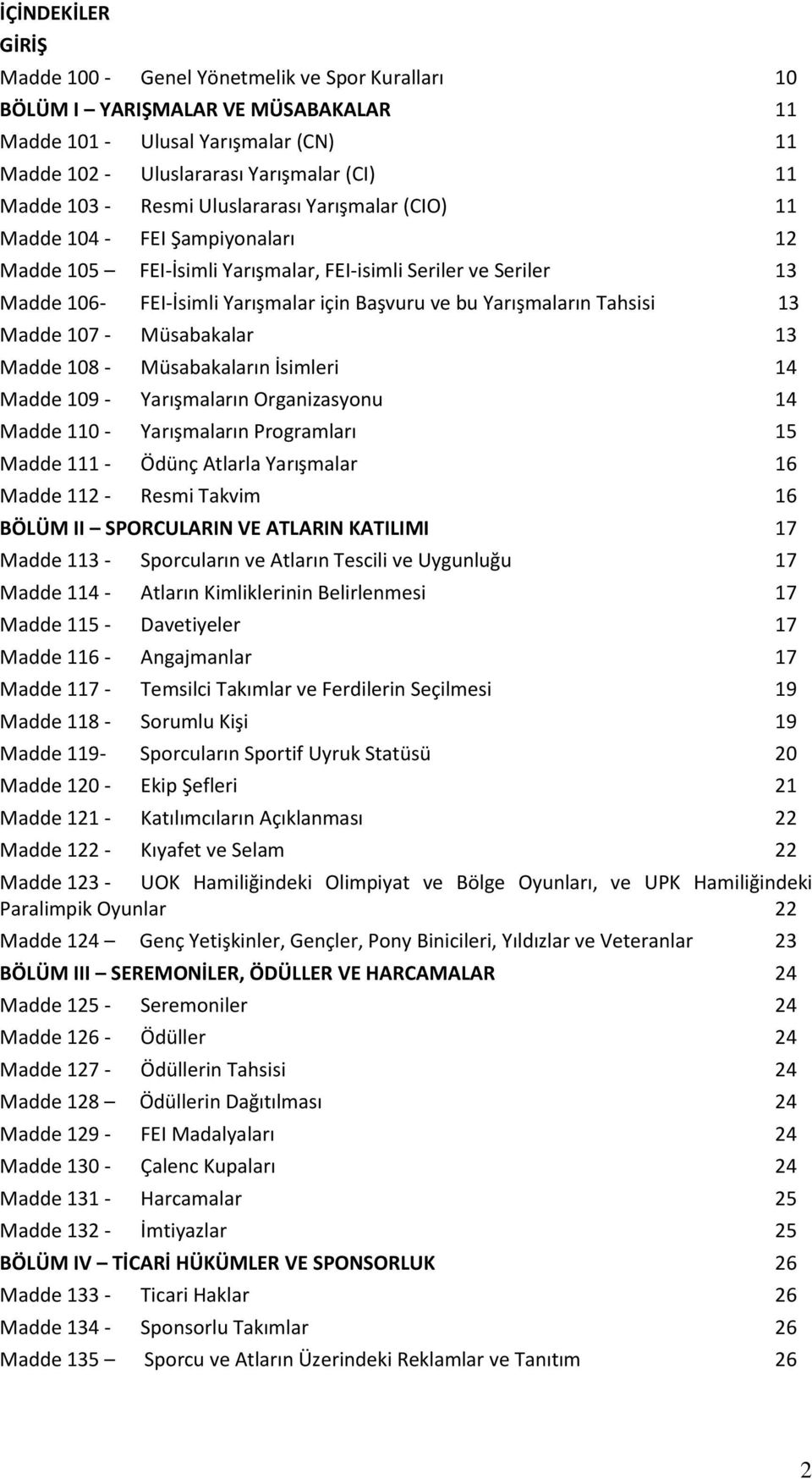 Yarışmaların Tahsisi 13 Madde 107 - Müsabakalar 13 Madde 108 - Müsabakaların İsimleri 14 Madde 109 - Yarışmaların Organizasyonu 14 Madde 110 - Yarışmaların Programları 15 Madde 111 - Ödünç Atlarla