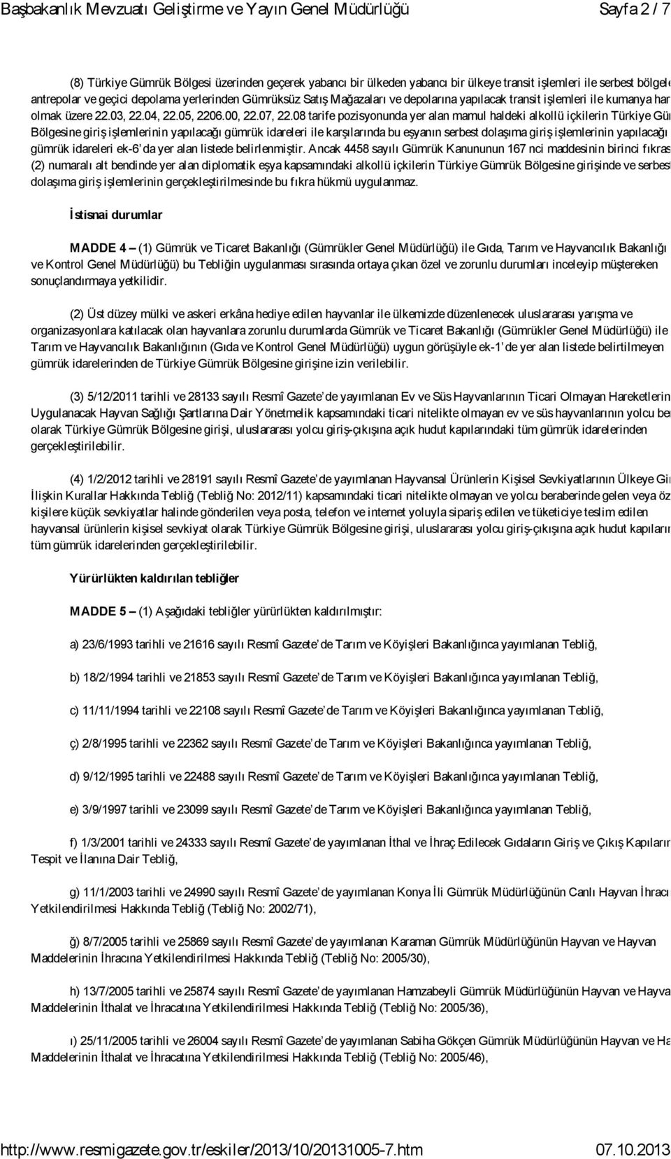 08 tarife pozisyonunda yer alan mamul haldeki alkollü içkilerin Türkiye Gümr Bölgesine giriş işlemlerinin yapılacağı gümrük idareleri ile karşılarında bu eşyanın serbest dolaşıma giriş işlemlerinin