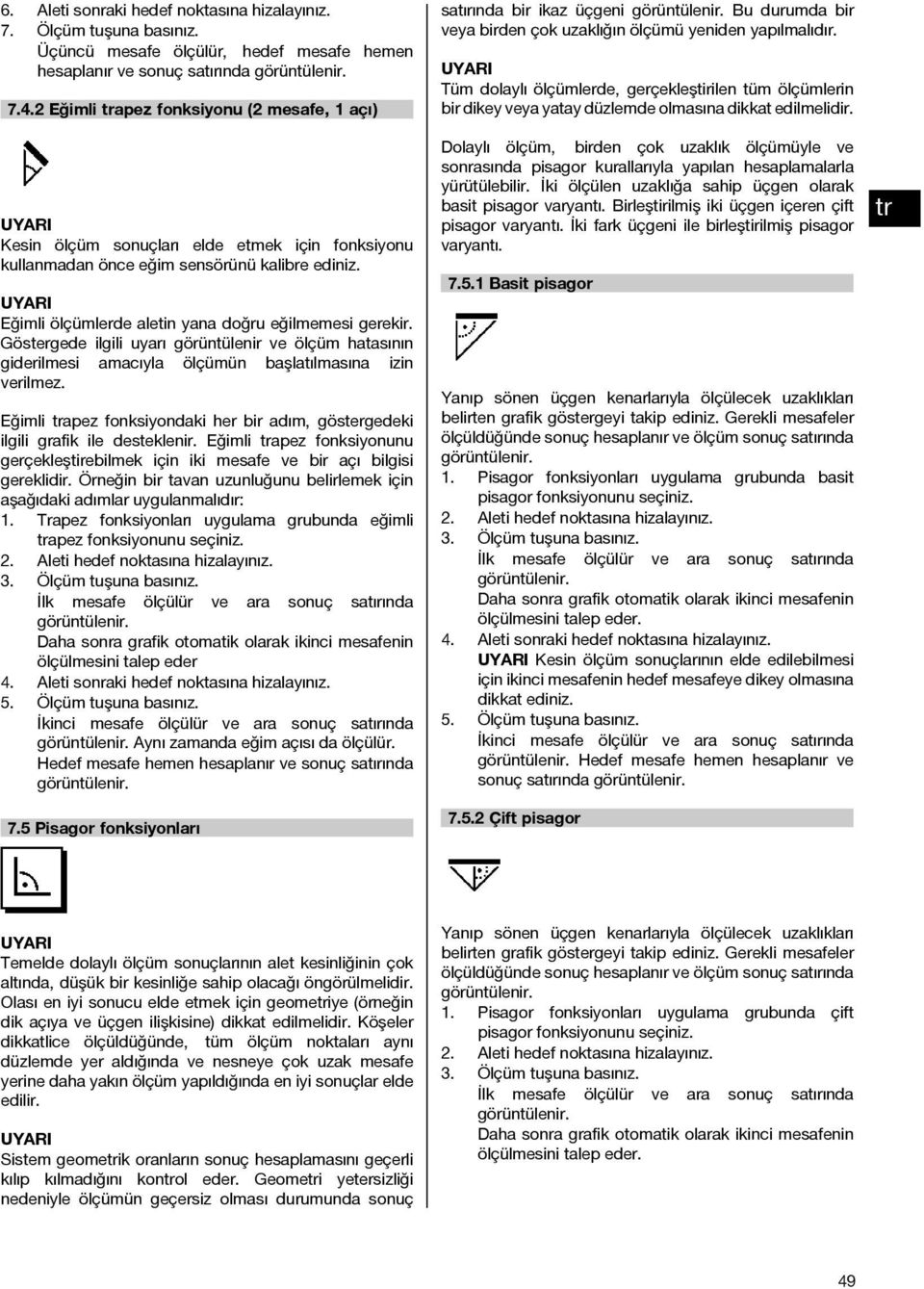 Göstergede ilgili uyarı görüntülenir ve ölçüm hatasının giderilmesi amacıyla ölçümün başlatılmasına izin verilmez. Eğimli apez fonksiyondaki her bir adım, göstergedeki ilgili grafik ile desteklenir.