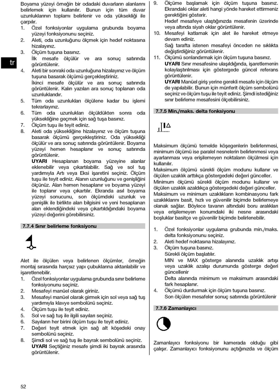 Aleti bir sonraki oda uzunluğuna hizalayınız ve ölçüm tuşuna basarak ölçümü gerçekleştiriniz. İkinci mesafe ölçülür ve ara sonuç satırında Kalın yazılan ara sonuç toplanan oda uzunluklarıdır. 5.