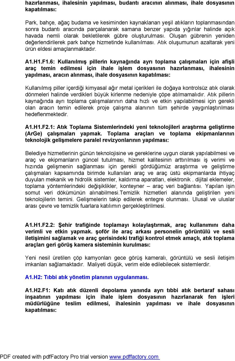 Atık oluşumunun azaltarak yeni ürün eldesi amaçlanmaktadır. A1.H1.F1.