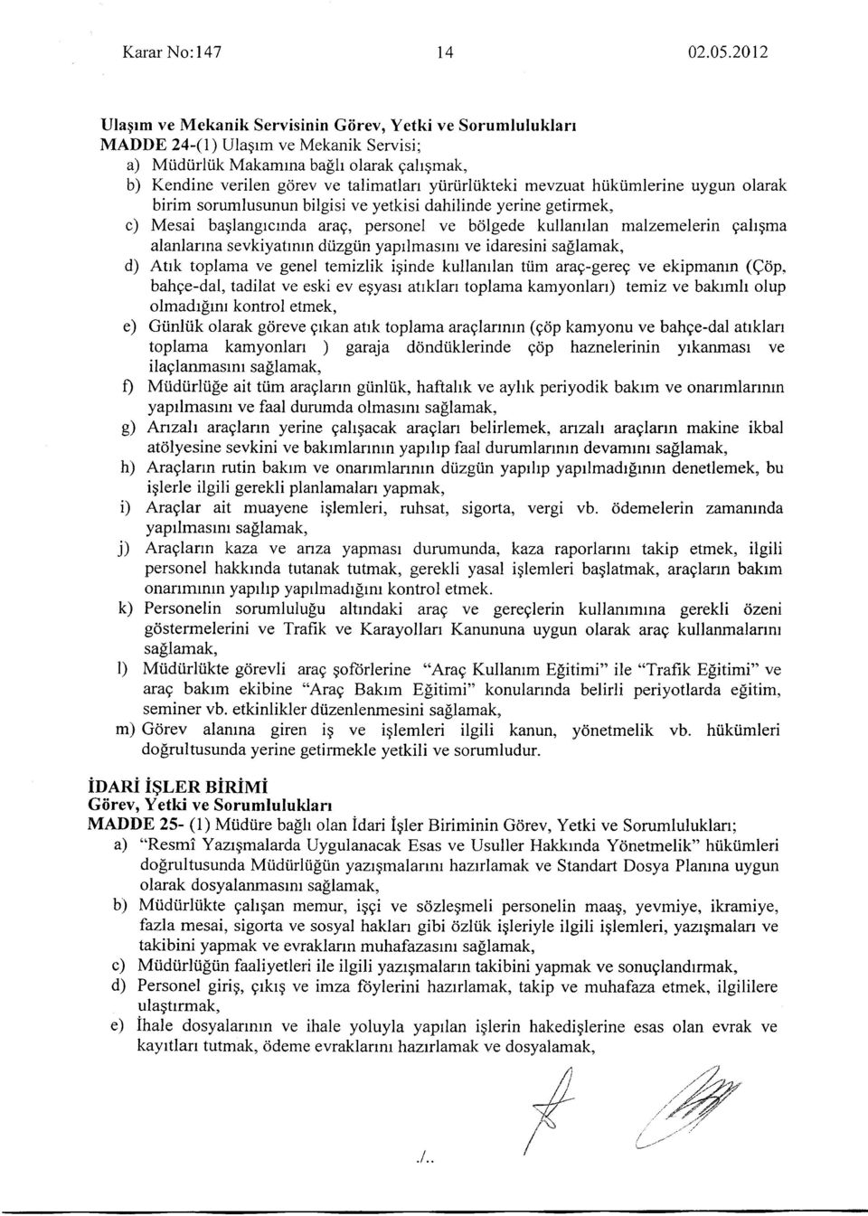 irliikteki mevzuat hiikiimlerine uygun olarak birim sorumlusunun bilgisi ve yetkisi dahilinde yerine getirmek, c) Mesai baglangrcrnda araq, personel ve bcilgede kullanrlan malzemelerin gahgma