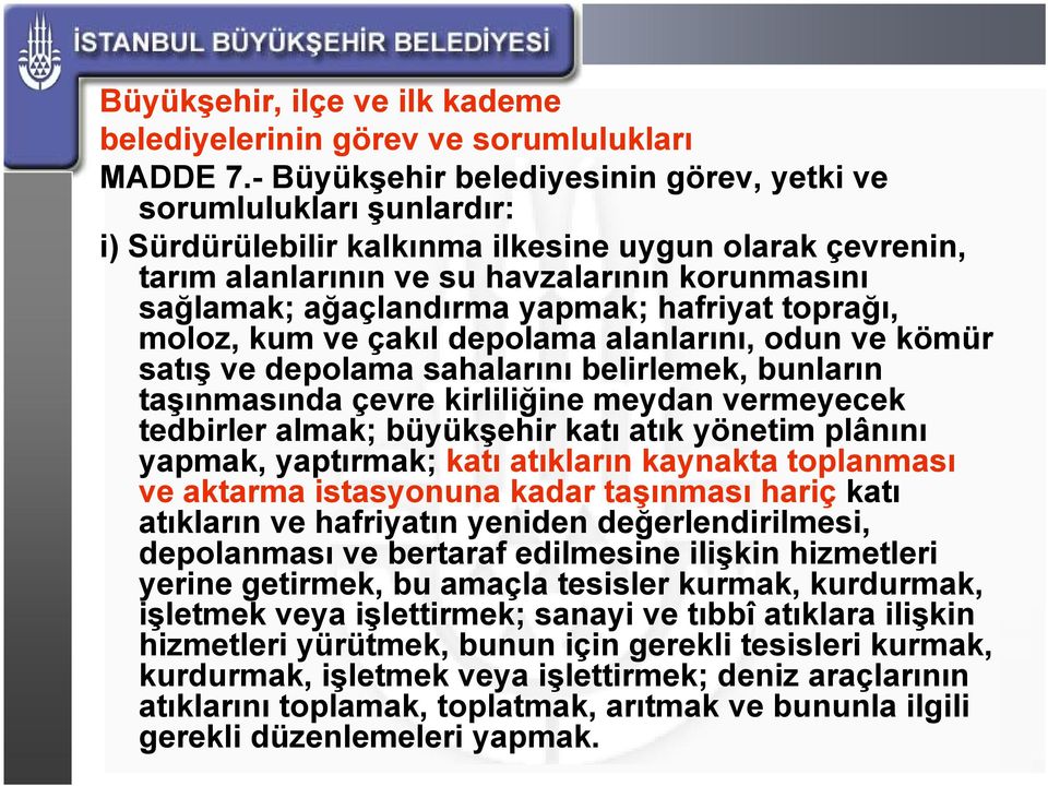 yapmak; hafriyat toprağı, moloz, kum ve çakıl depolama alanlarını, odun ve kömür satış ve depolama sahalarını belirlemek, bunların taşınmasında çevre kirliliğine meydan vermeyecek tedbirler almak;