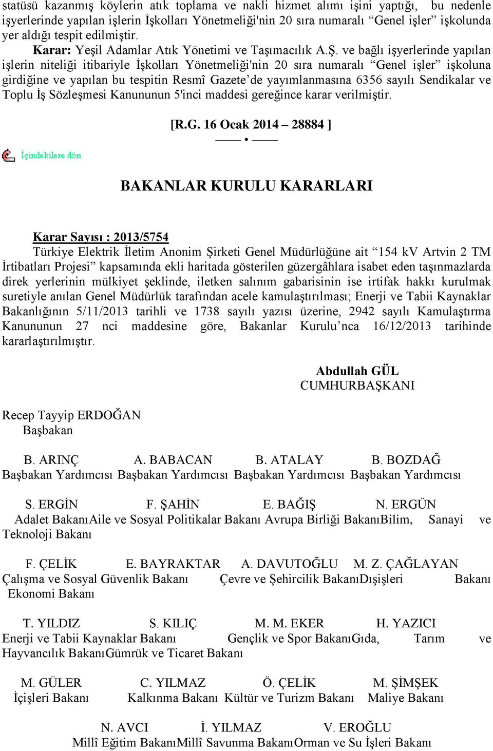 ve bağlı iģyerlerinde yapılan iģlerin niteliği itibariyle ĠĢkolları Yönetmeliği'nin 20 sıra numaralı Genel iģler iģkoluna girdiğine ve yapılan bu tespitin Resmî Gazete de yayımlanmasına 6356 sayılı