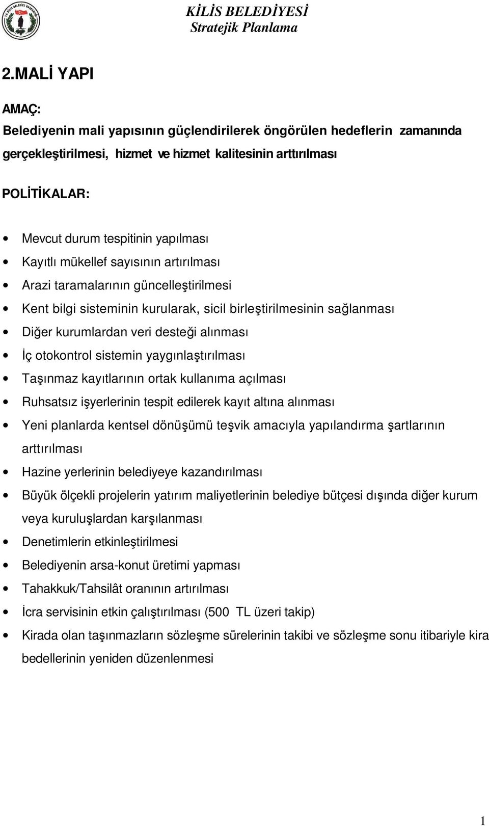 otokontrol sistemin yaygınlaştırılması Taşınmaz kayıtlarının ortak kullanıma açılması Ruhsatsız işyerlerinin tespit edilerek kayıt altına alınması Yeni planlarda kentsel dönüşümü teşvik amacıyla