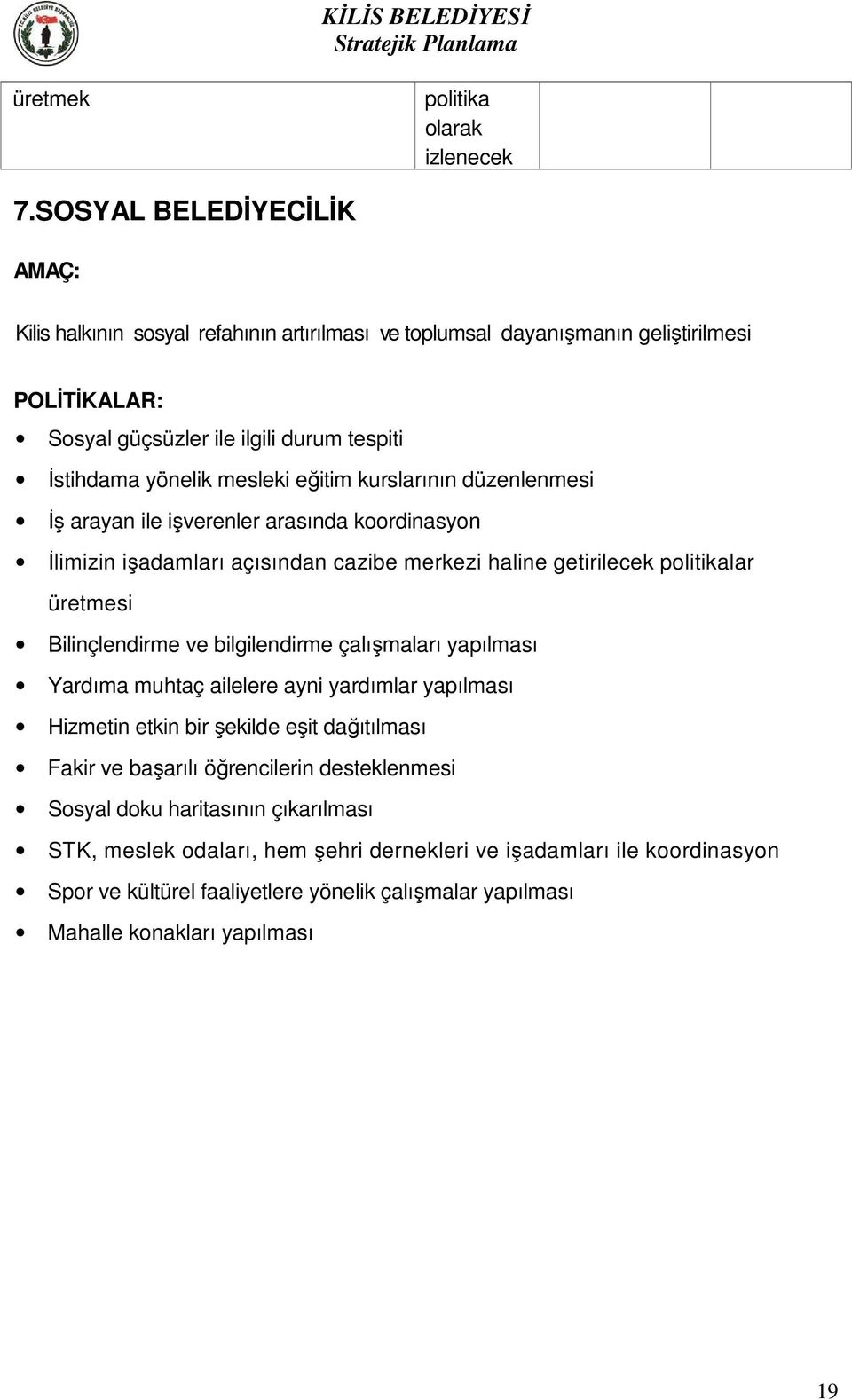 eğitim kurslarının düzenlenmesi İş arayan ile işverenler arasında koordinasyon İlimizin işadamları açısından cazibe merkezi haline getirilecek politikalar üretmesi Bilinçlendirme ve