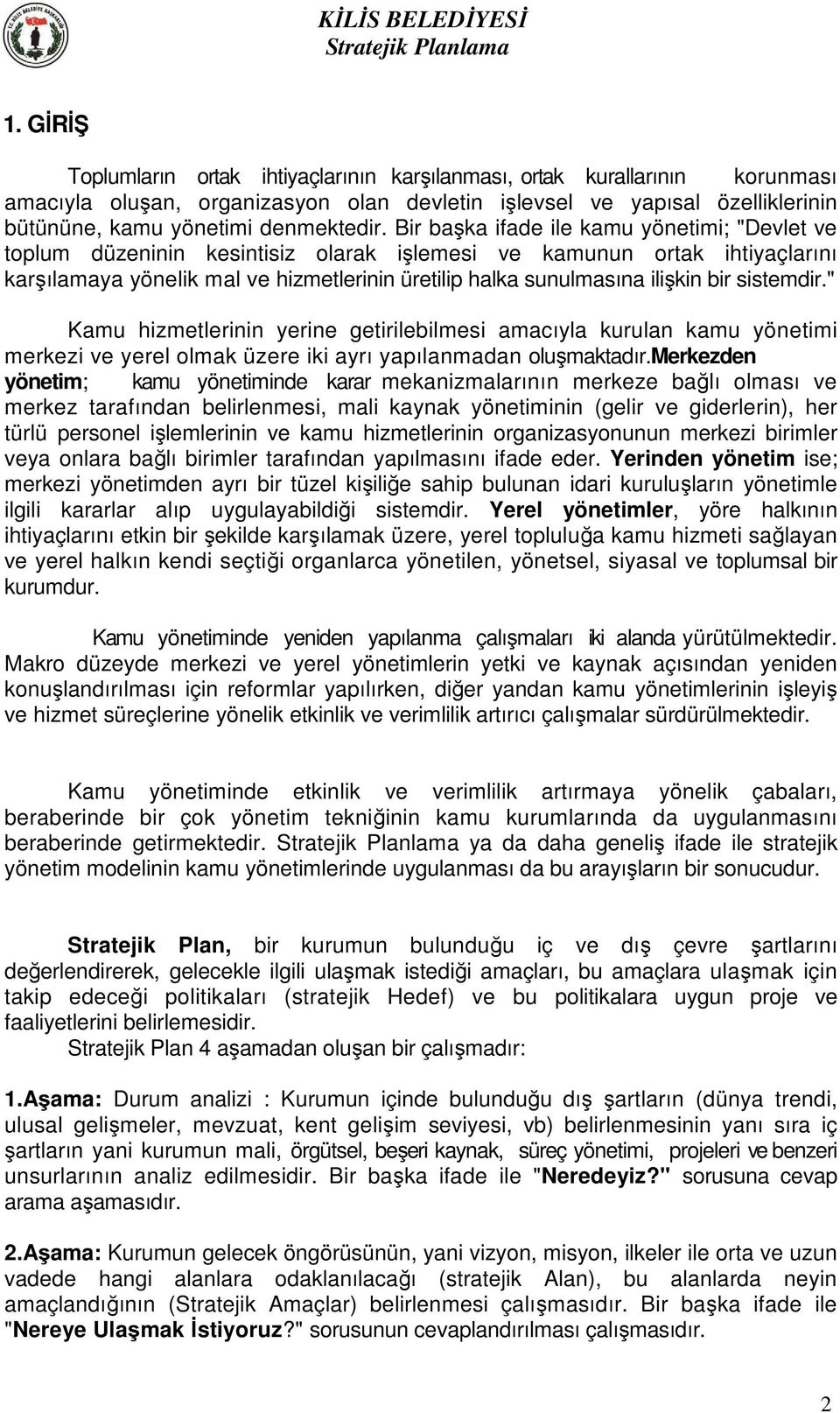 sistemdir." Kamu hizmetlerinin yerine getirilebilmesi amacıyla kurulan kamu yönetimi merkezi ve yerel olmak üzere iki ayrı yapılanmadan oluşmaktadır.