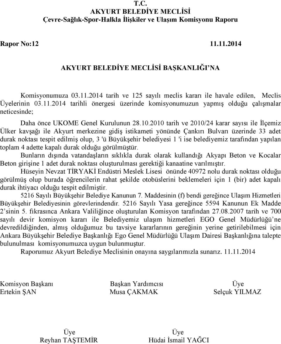 belediyesi 1 'i ise belediyemiz tarafından yapılan toplam 4 adette kapalı durak olduğu görülmüştür.