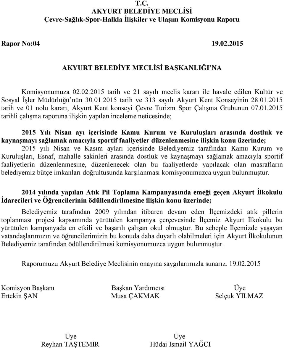 Kurum ve Kuruluşları arasında dostluk ve kaynaşmayı sağlamak amacıyla sportif faaliyetler düzenlenmesine ilişkin konu üzerinde; 2015 yılı Nisan ve Kasım ayları içerisinde Belediyemiz tarafından Kamu