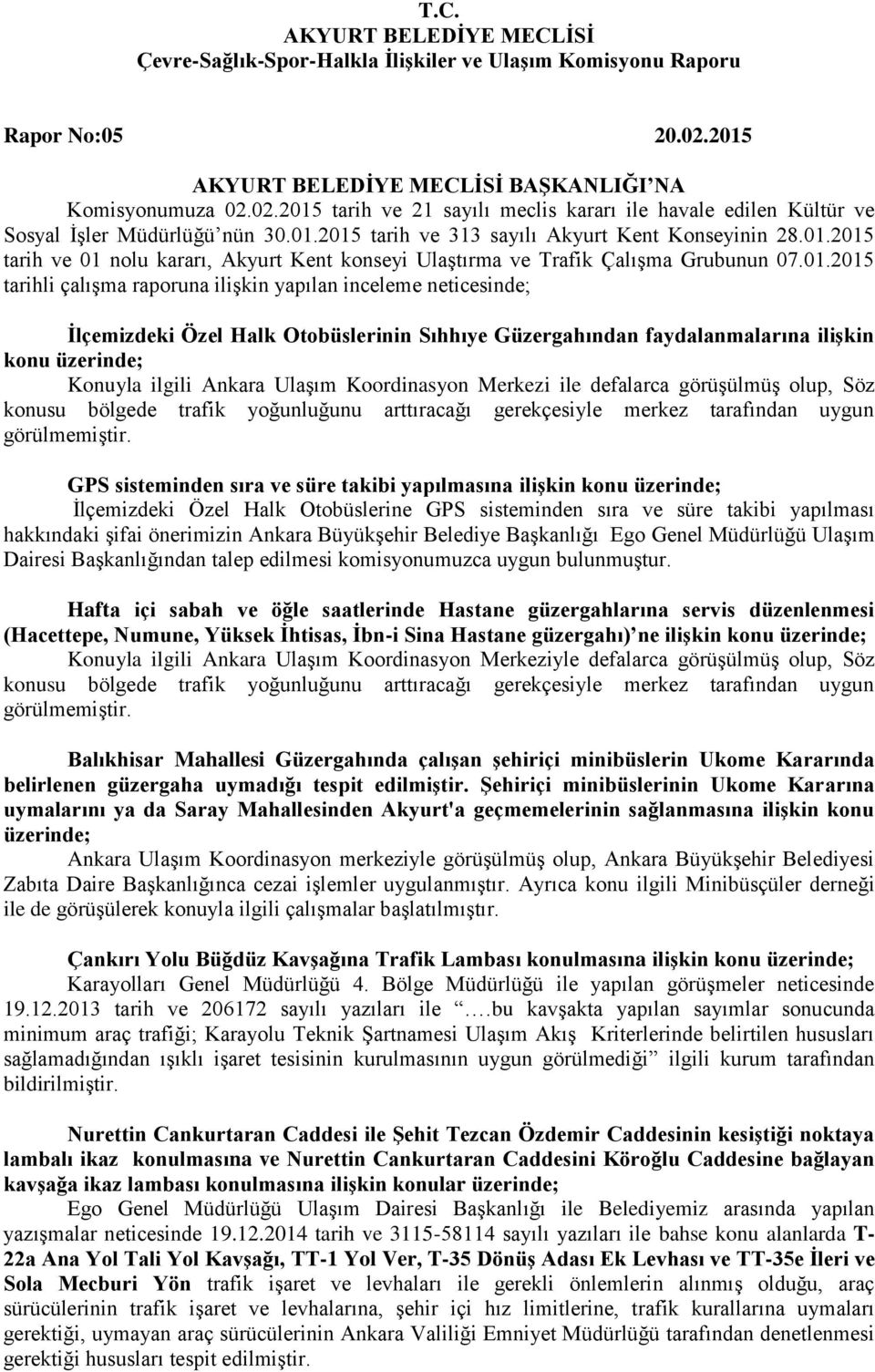 Sıhhıye Güzergahından faydalanmalarına ilişkin konu üzerinde; Konuyla ilgili Ankara Ulaşım Koordinasyon Merkezi ile defalarca görüşülmüş olup, Söz konusu bölgede trafik yoğunluğunu arttıracağı