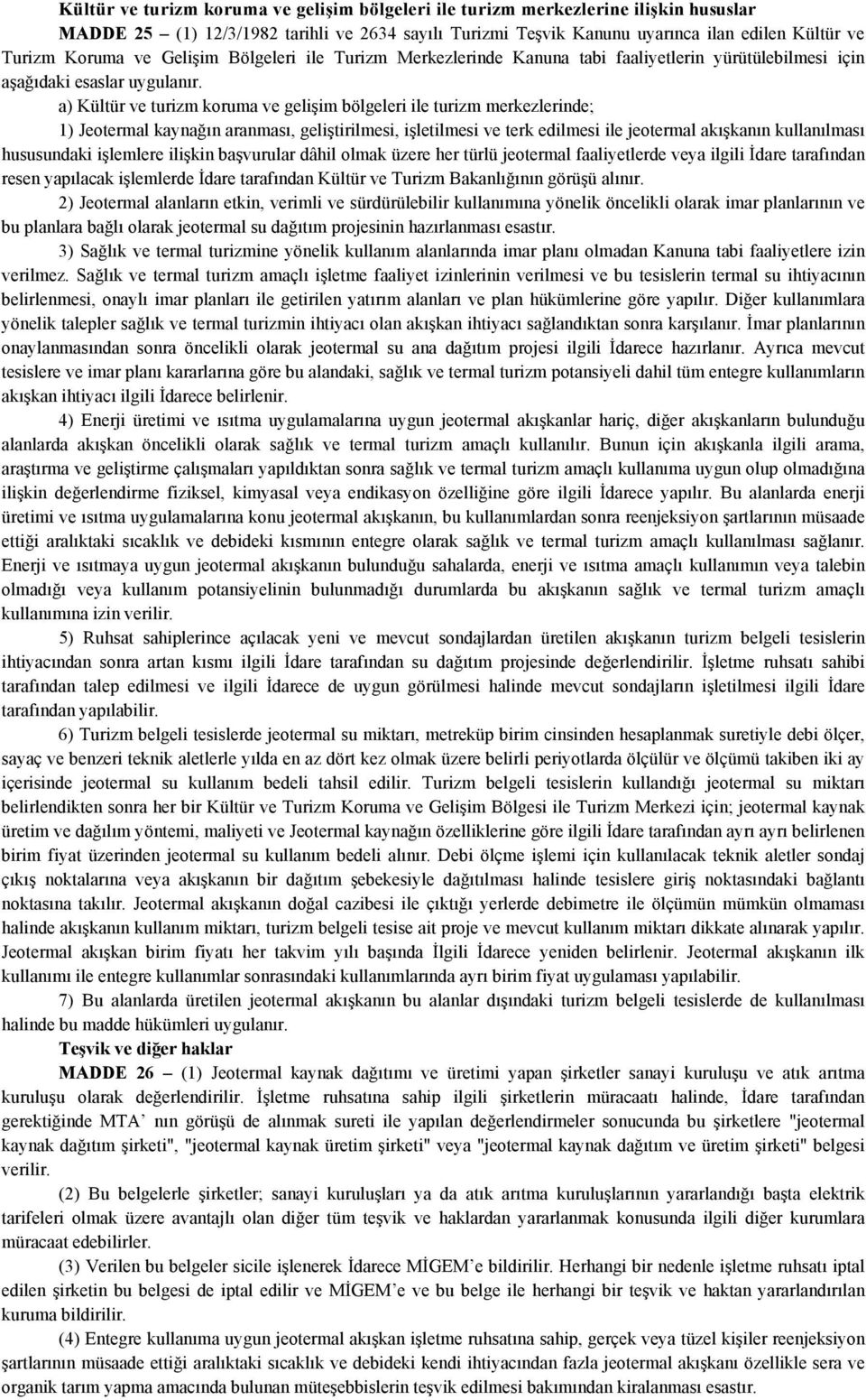 a) Kültür ve turizm koruma ve gelişim bölgeleri ile turizm merkezlerinde; 1) Jeotermal kaynağın aranması, geliştirilmesi, işletilmesi ve terk edilmesi ile jeotermal akışkanın kullanılması hususundaki