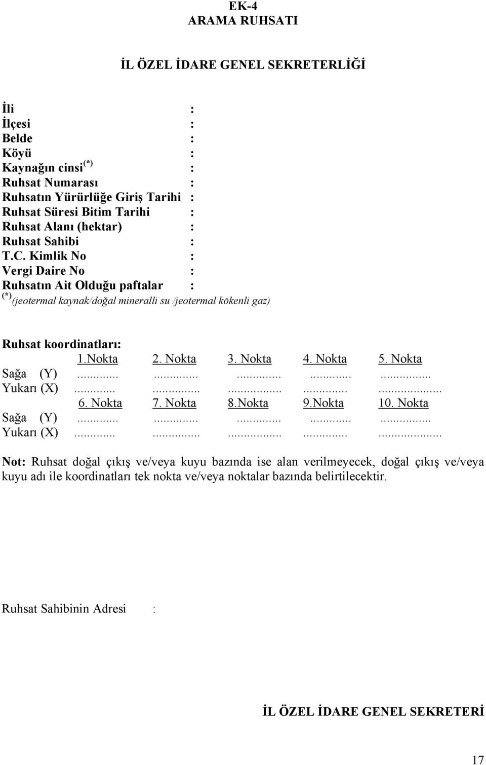 Kimlik No : Vergi Daire No : Ruhsatın Ait Olduğu paftalar : (*) (jeotermal kaynak/doğal mineralli su /jeotermal kökenli gaz) Ruhsat koordinatları: 1.Nokta 2. Nokta 3.