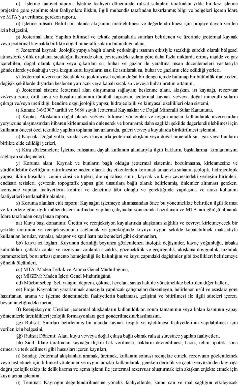 Jeotermal alan: Yapılan bilimsel ve teknik çalışmalarla sınırları belirlenen ve üzerinde jeotermal kaynak veya jeotermal kaynakla birlikte doğal mineralli suların bulunduğu alanı, r) Jeotermal