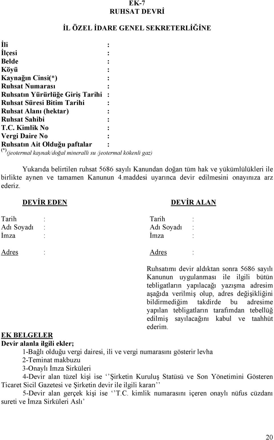 Kimlik No : Vergi Daire No : Ruhsatın Ait Olduğu paftalar : (*) (jeotermal kaynak/doğal mineralli su /jeotermal kökenli gaz) Yukarıda belirtilen ruhsat 5686 sayılı Kanundan doğan tüm hak ve