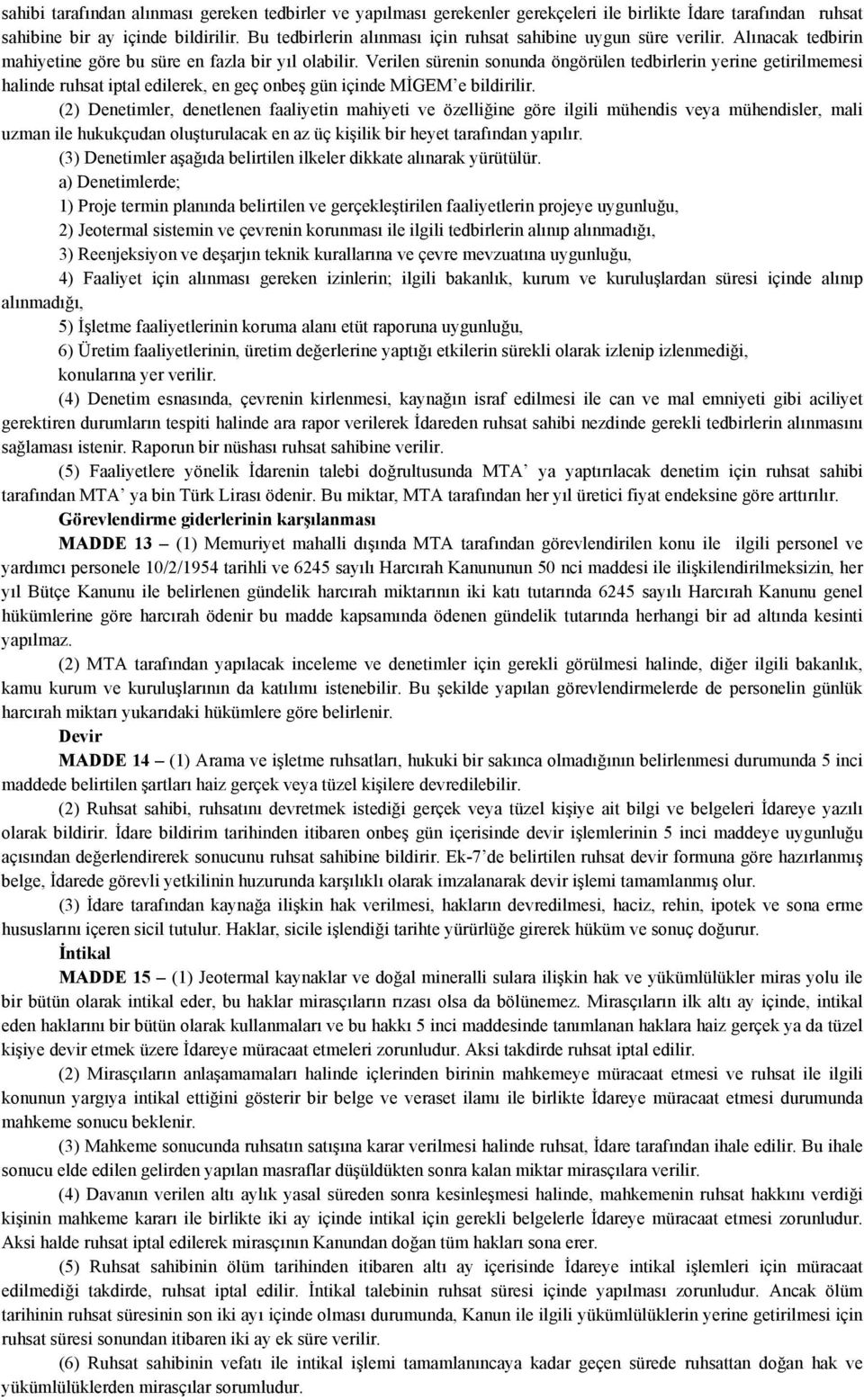 Verilen sürenin sonunda öngörülen tedbirlerin yerine getirilmemesi halinde ruhsat iptal edilerek, en geç onbeş gün içinde MİGEM e bildirilir.