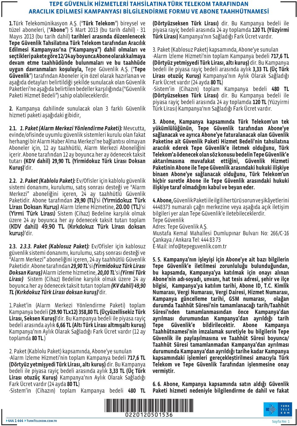 Aracılık Edilmesi Kampanyası na ( Kampanya ) dahil olmaları ve seçtikleri pakete göre 12/24 ay boyunca Abone olarak kalmaya devam etme taahhüdünde bulunmaları ve bu taahhüde uygun davranmaları