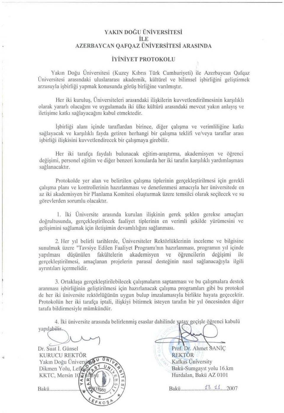 Her iki kurulu~, Oniversiteleri arasmdaki ili~k i le r in kuvvellendirilmesinin kaqlhkh olarak yararh olacaglnl ve uygulamada iki iilke kii lt iirii arasmdaki mevcul yakm an l ay I ~ ve ileti~ime