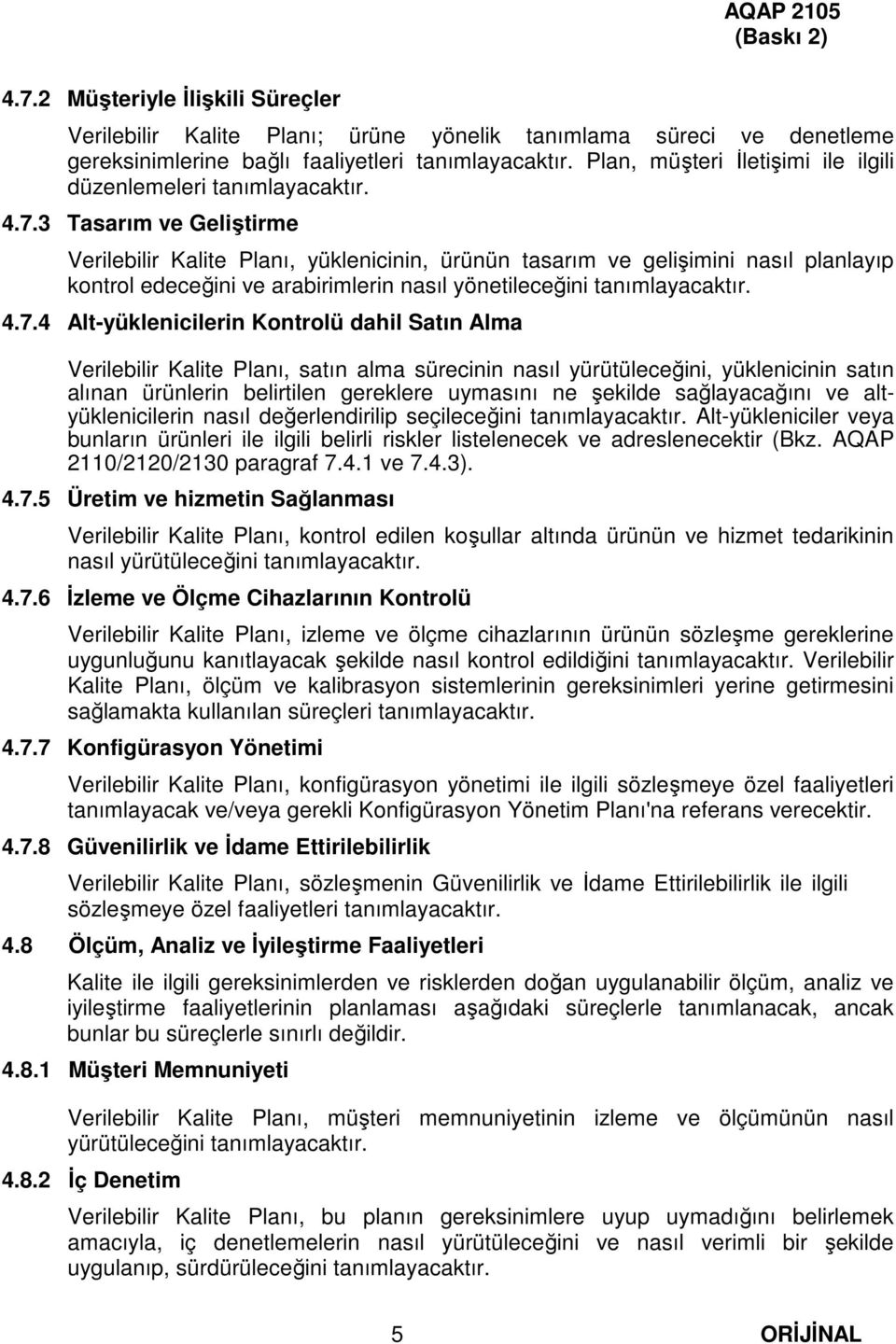 3 Tasarım ve Geliştirme Verilebilir Kalite Planı, yüklenicinin, ürünün tasarım ve gelişimini nasıl planlayıp kontrol edeceğini ve arabirimlerin nasıl yönetileceğini tanımlayacaktır. 4.7.