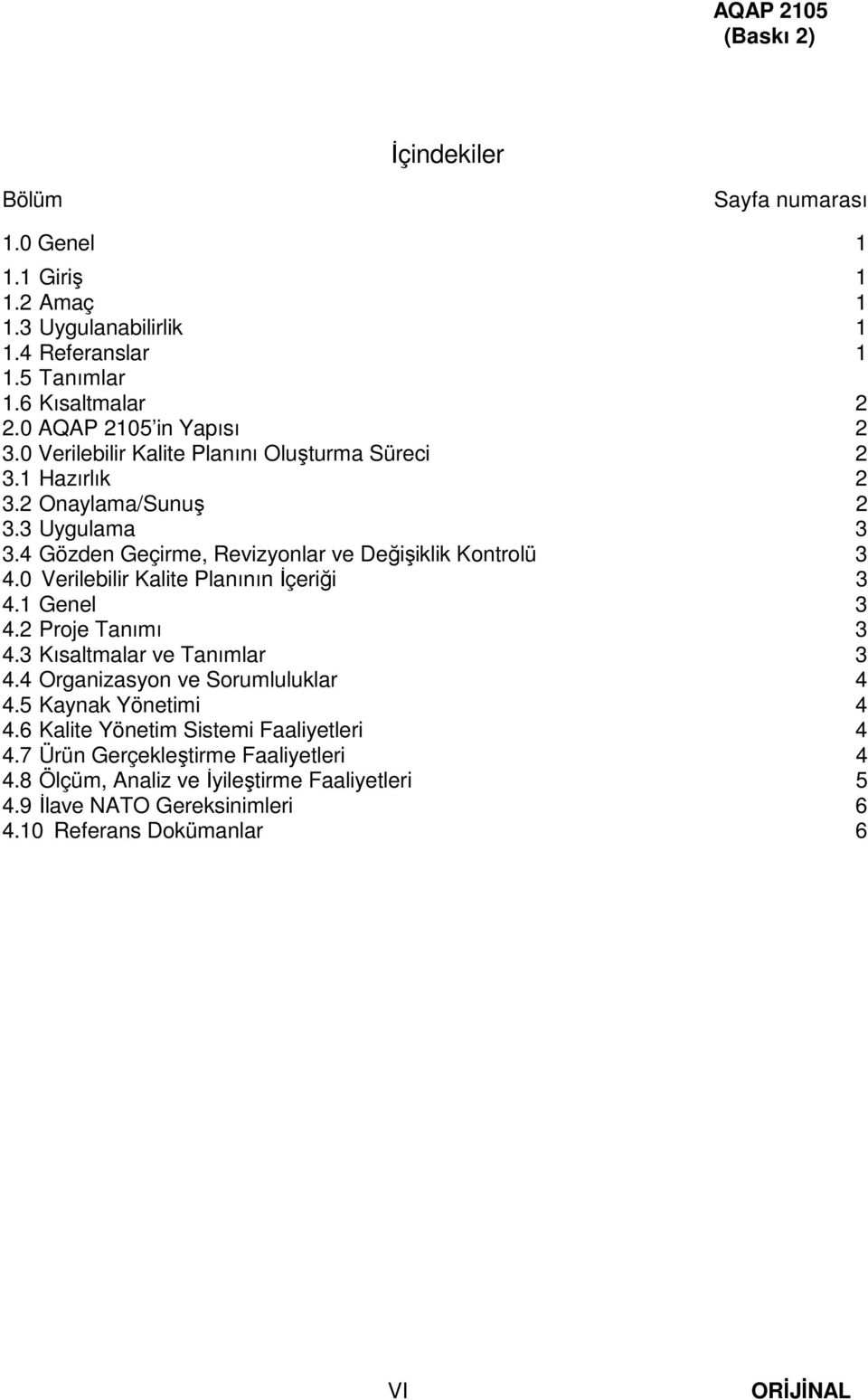 0 Verilebilir Kalite Planının İçeriği 3 4.1 Genel 3 4.2 Proje Tanımı 3 4.3 Kısaltmalar ve Tanımlar 3 4.4 Organizasyon ve Sorumluluklar 4 4.5 Kaynak Yönetimi 4 4.