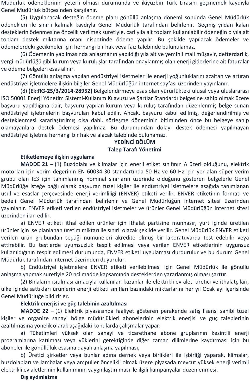 Geçmiş yıldan kalan desteklerin ödenmesine öncelik verilmek suretiyle, cari yıla ait toplam kullanılabilir ödeneğin o yıla ait toplam destek miktarına oranı nispetinde ödeme yapılır.