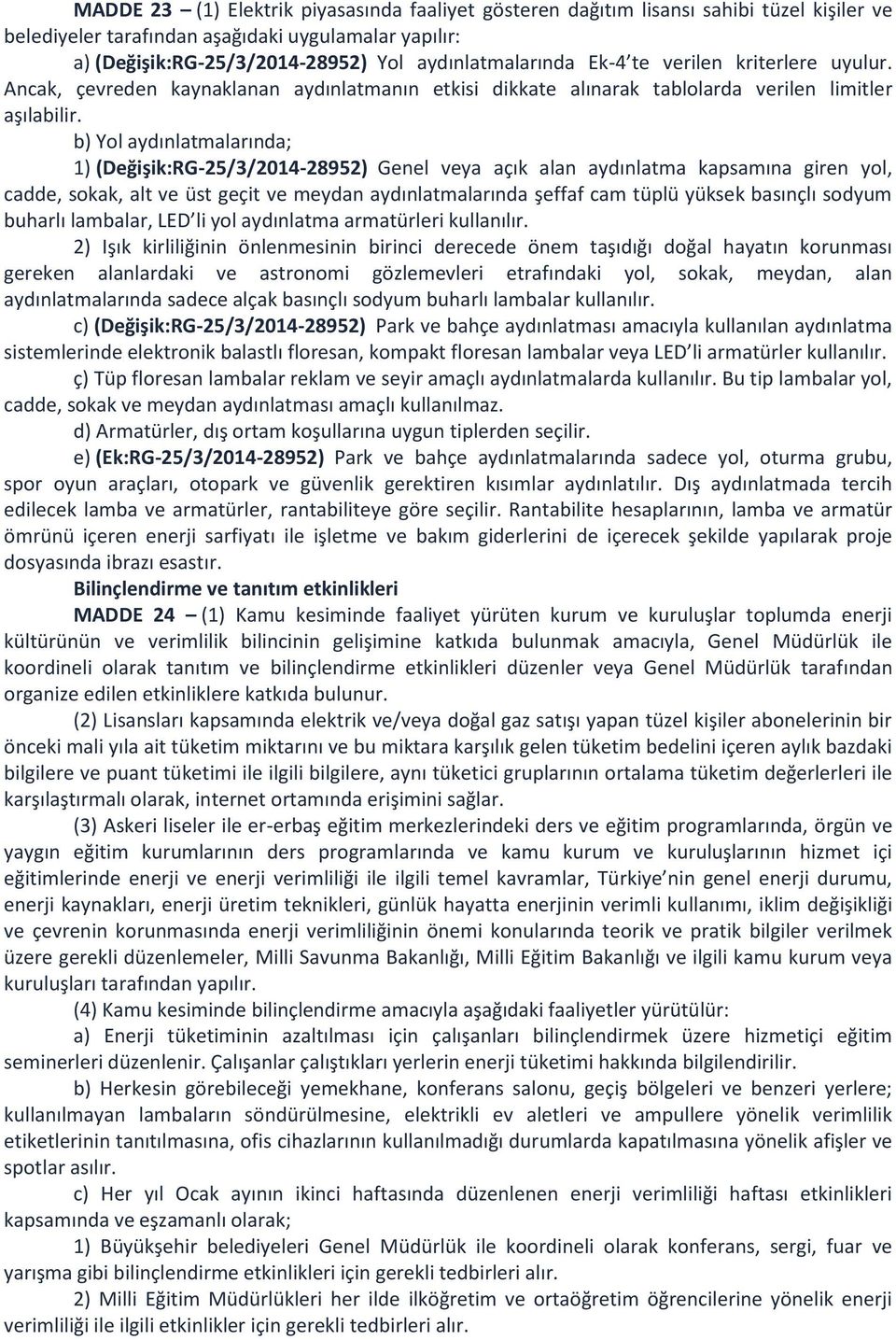 b) Yol aydınlatmalarında; 1) (Değişik:RG-25/3/2014-28952) Genel veya açık alan aydınlatma kapsamına giren yol, cadde, sokak, alt ve üst geçit ve meydan aydınlatmalarında şeffaf cam tüplü yüksek