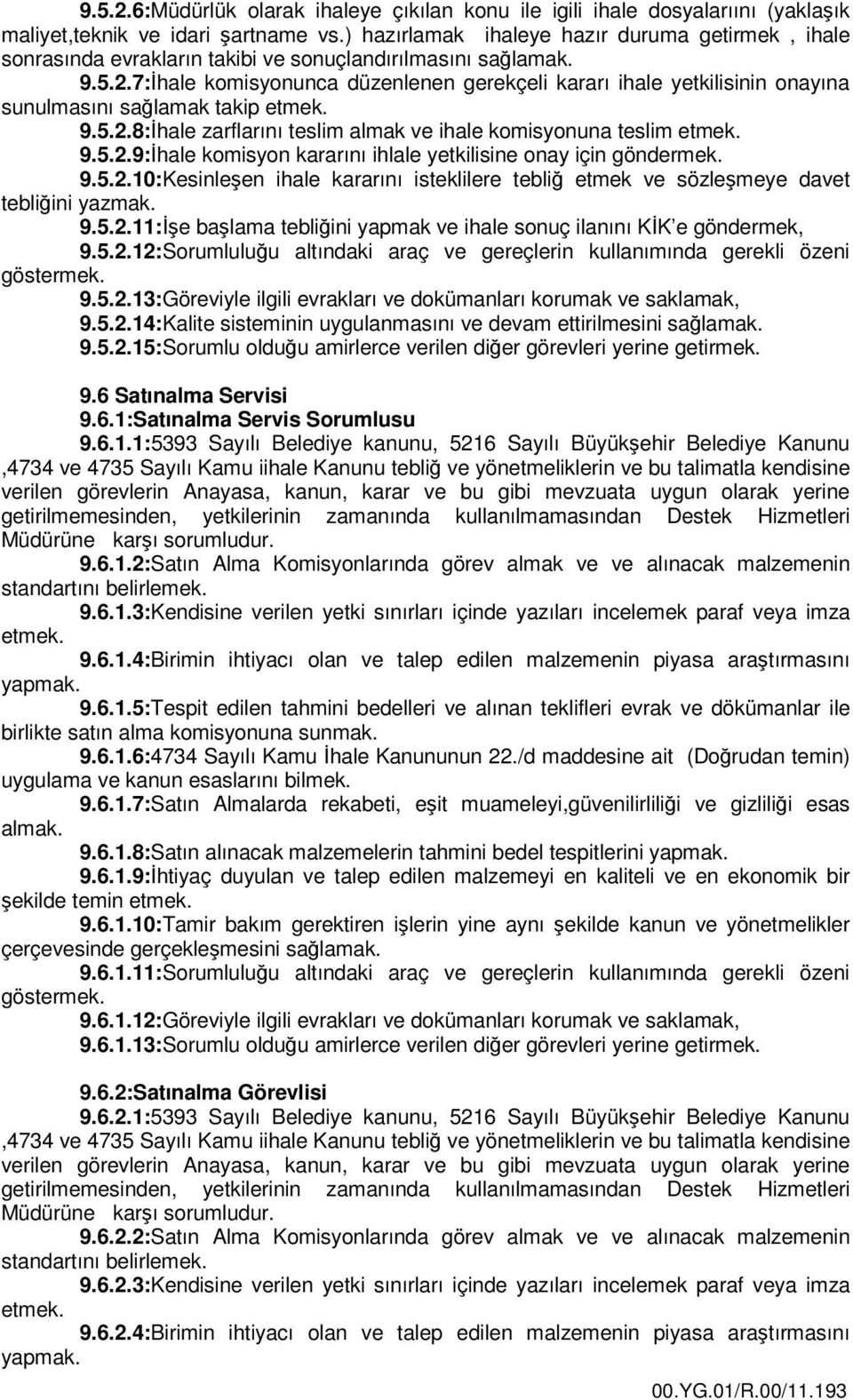 7:İhale komisyonunca düzenlenen gerekçeli kararı ihale yetkilisinin onayına sunulmasını sağlamak takip etmek. 9.5.2.8:İhale zarflarını teslim almak ve ihale komisyonuna teslim etmek. 9.5.2.9:İhale komisyon kararını ihlale yetkilisine onay için göndermek.