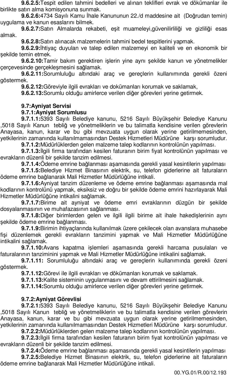 9.6.2.9:İhtiyaç duyulan ve talep edilen malzemeyi en kaliteli ve en ekonomik bir şekilde temin etmek. 9.6.2.10:Tamir bakım gerektiren işlerin yine aynı şekilde kanun ve yönetmelikler çerçevesinde gerçekleşmesini sağlamak.