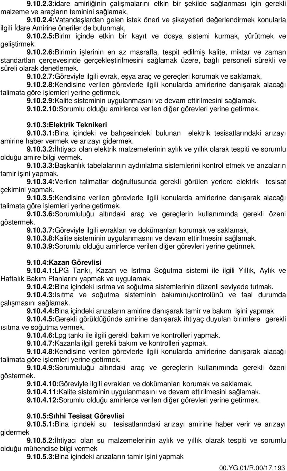 9.10.2.7:Göreviyle ilgili evrak, eşya araç ve gereçleri korumak ve saklamak, 9.10.2.8:Kendisine verilen görevlerle ilgili konularda amirlerine danışarak alacağı talimata göre işlemleri yerine getirmek, 9.