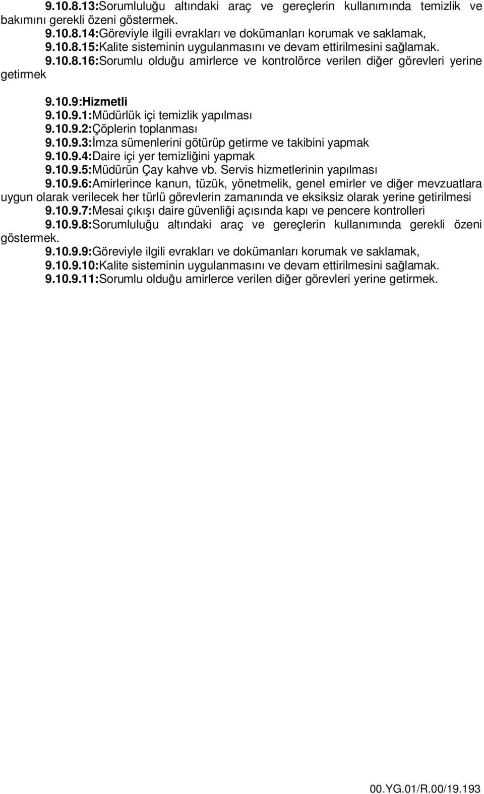 10.9.4:Daire içi yer temizliğini yapmak 9.10.9.5:Müdürün Çay kahve vb. Servis hizmetlerinin yapılması 9.10.9.6:Amirlerince kanun, tüzük, yönetmelik, genel emirler ve diğer mevzuatlara uygun olarak verilecek her türlü görevlerin zamanında ve eksiksiz olarak yerine getirilmesi 9.