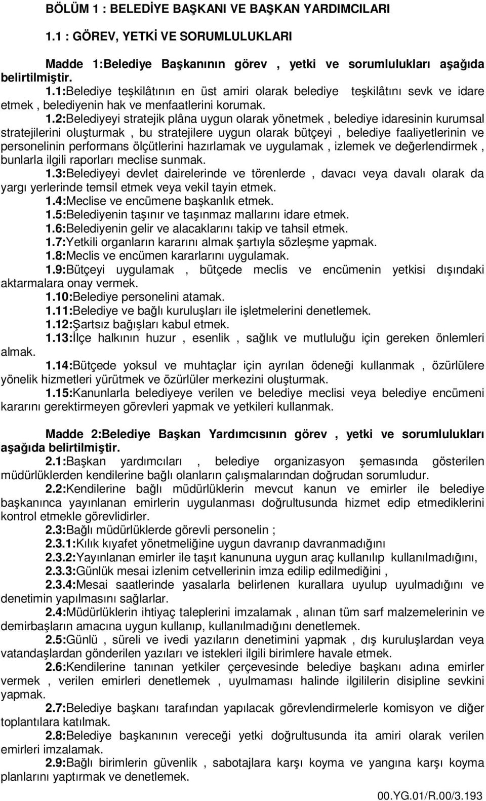 ölçütlerini hazırlamak ve uygulamak, izlemek ve değerlendirmek, bunlarla ilgili raporları meclise sunmak. 1.