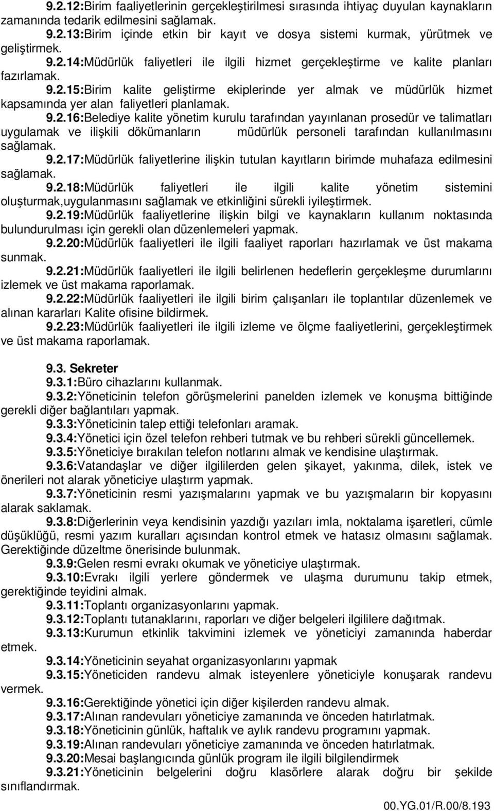 9.2.16:Belediye kalite yönetim kurulu tarafından yayınlanan prosedür ve talimatları uygulamak ve ilişkili dökümanların müdürlük personeli tarafından kullanılmasını sağlamak. 9.2.17:Müdürlük faliyetlerine ilişkin tutulan kayıtların birimde muhafaza edilmesini sağlamak.