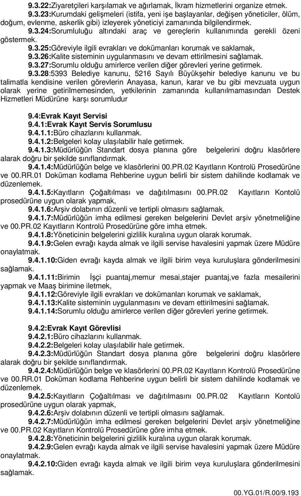 9.3.27:Sorumlu olduğu amirlerce verilen diğer görevleri yerine getirmek. 9.3.28:5393 Belediye kanunu, 5216 Sayılı Büyükşehir belediye kanunu ve bu talimatla kendisine verilen görevlerin Anayasa,