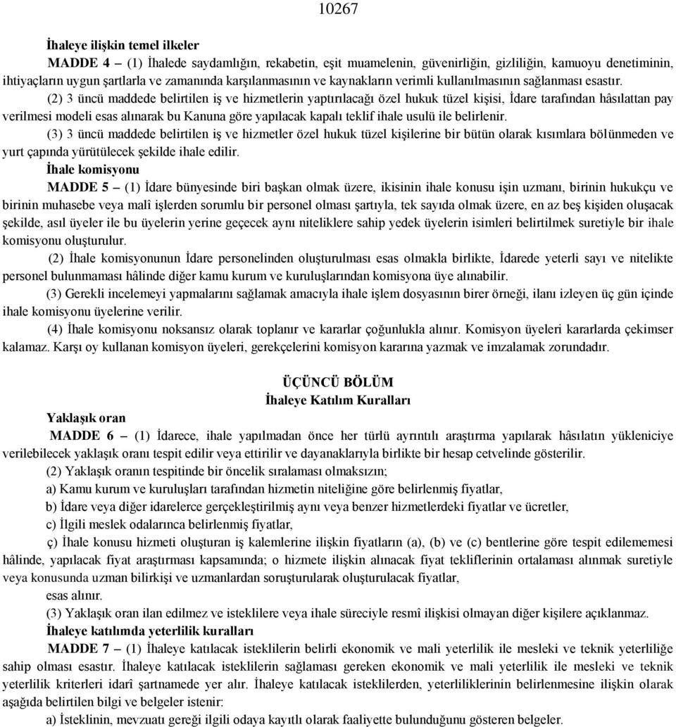 (2) 3 üncü maddede belirtilen iş ve hizmetlerin yaptırılacağı özel hukuk tüzel kişisi, İdare tarafından hâsılattan pay verilmesi modeli esas alınarak bu Kanuna göre yapılacak kapalı teklif ihale