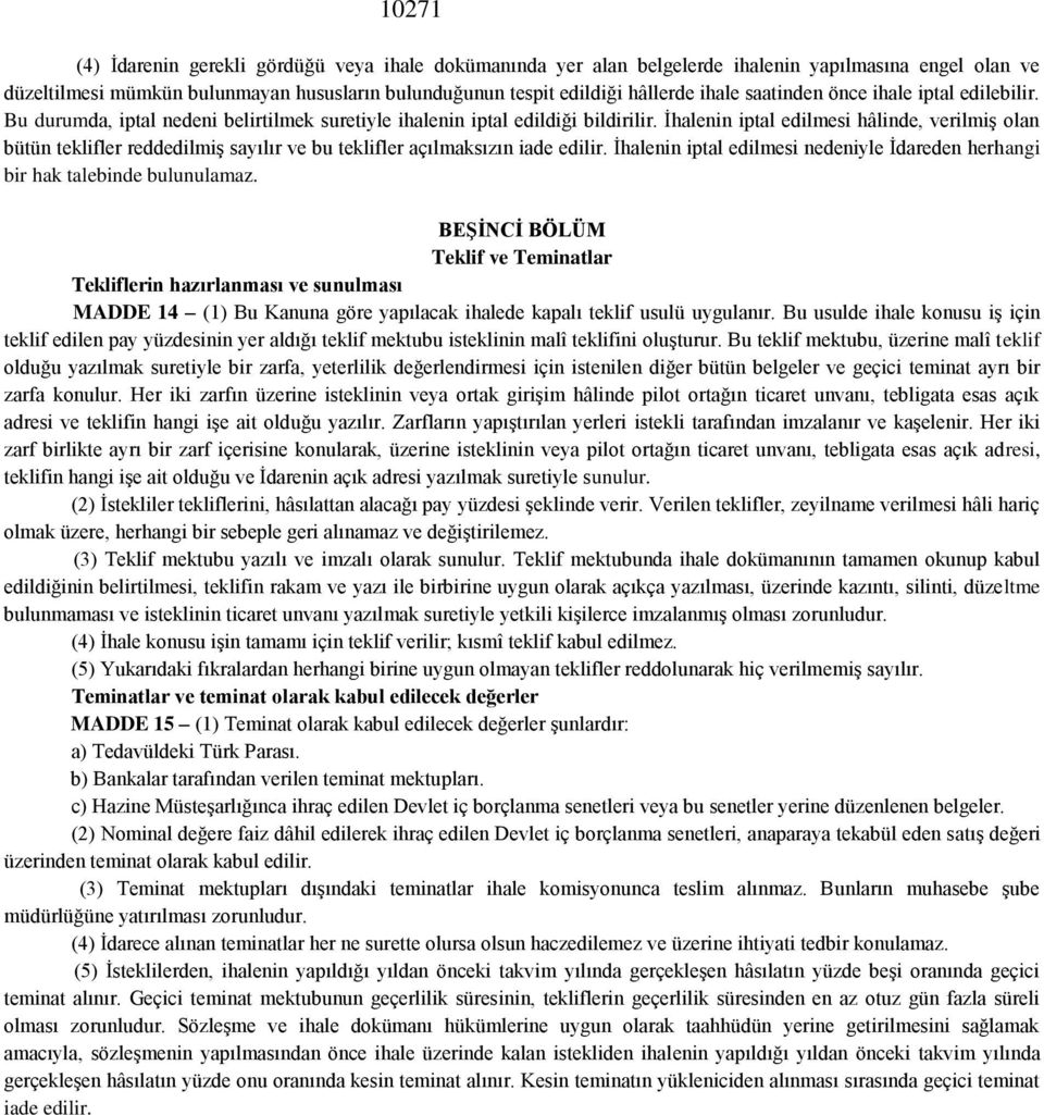 İhalenin iptal edilmesi hâlinde, verilmiş olan bütün teklifler reddedilmiş sayılır ve bu teklifler açılmaksızın iade edilir.