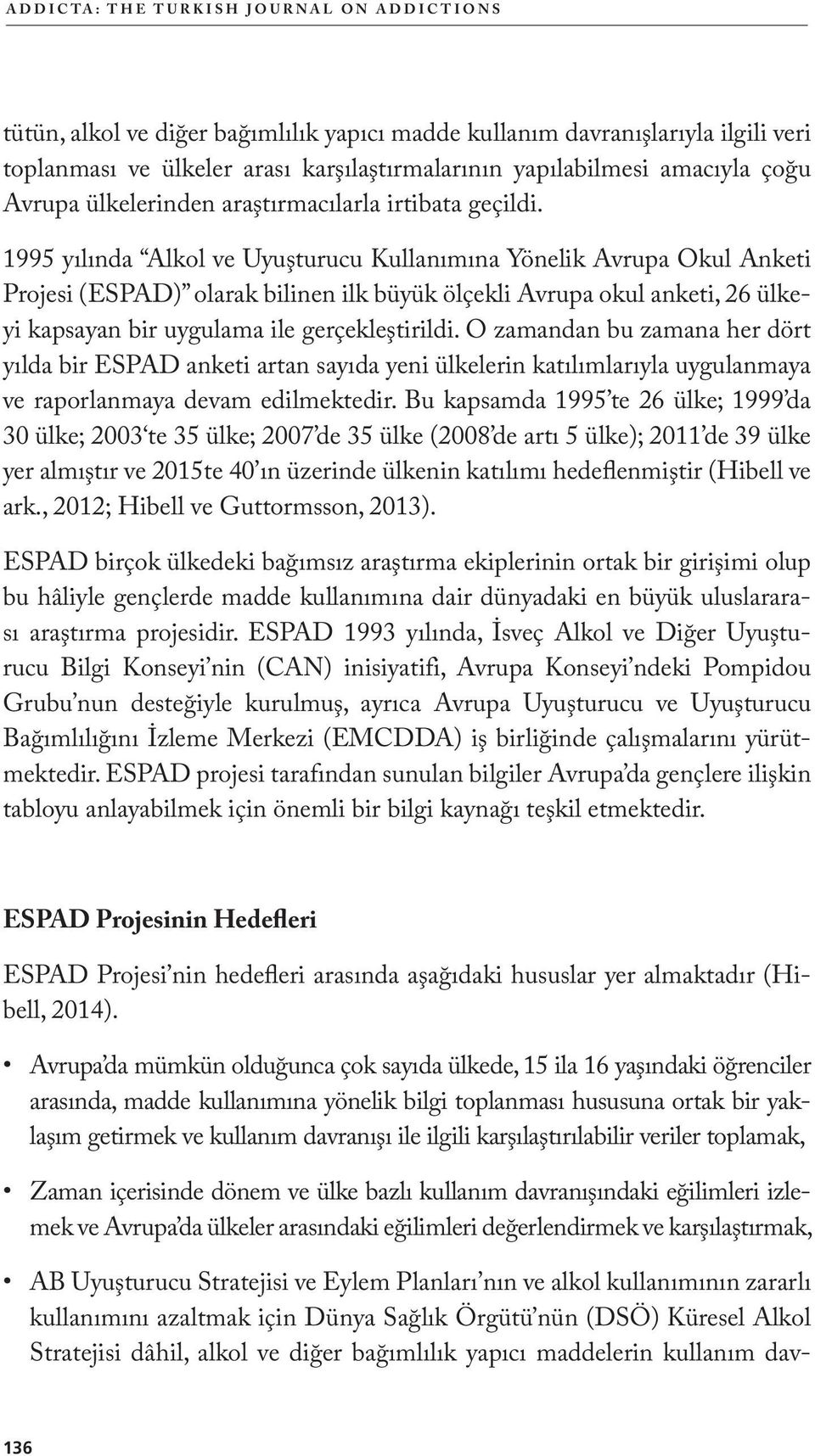 1995 yılında Alkol ve Uyuşturucu Kullanımına Yönelik Avrupa Okul Anketi Projesi (ESPAD) olarak bilinen ilk büyük ölçekli Avrupa okul anketi, 26 ülkeyi kapsayan bir uygulama ile gerçekleştirildi.